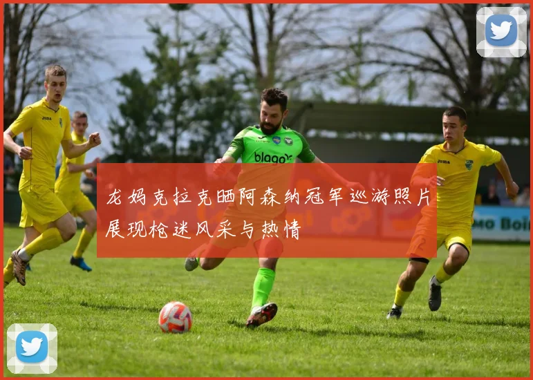 龙妈克拉克晒阿森纳冠军巡游照片展现枪迷风采与热情