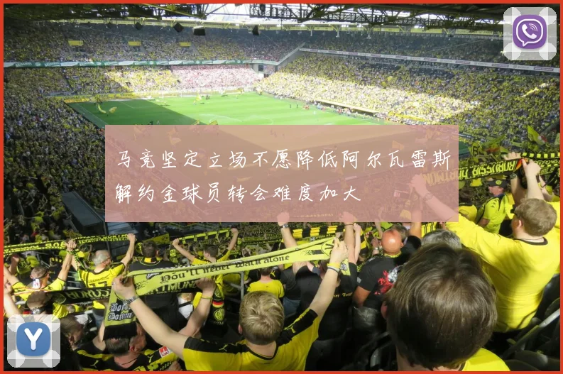 马竞坚定立场不愿降低阿尔瓦雷斯解约金球员转会难度加大